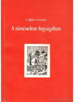 Csiffáry Gergely - A történelem fogságában Csiffáry Gergely - A történelem fogságában, Eger 2004 antikvár könyv