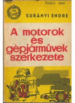 Surányi Endre - A motorok és gépjárművek szerkezete Surányi Endre - A motorok és gépjárművek szerkezete, Budapest 1972 antikvár könyv