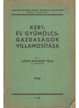 Ajkay-Wiesner Félix - Kert- és gyümölcsgazdaságok villamosítása Ajkay-Wiesner Félix - Kert- és gyümölcsgazdaságok villamosítása, Budapest 1936 antikvár könyv
