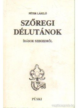 Péter László - Szőregi délutánok Péter László - Szőregi délutánok, Budapest 1994 antikvár könyv