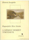 Rugonfalvi Kiss István - A székely nemzet története