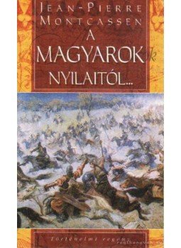 Montcassen, Jean-Pierre - A magyarok nyilaitól... Montcassen, Jean-Pierre - A magyarok nyilaitól..., 0 antikvár könyv