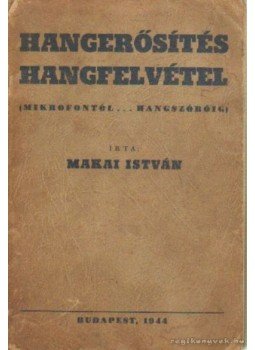 Makai István - Hangerősítás hangfelvétel Makai István - Hangerősítás hangfelvétel, Budapest 1944 antikvár könyv