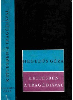 Hegedüs Géza - Kettesben a tragédiával Hegedüs Géza - Kettesben a tragédiával, Budapest 1969 antikvár könyv