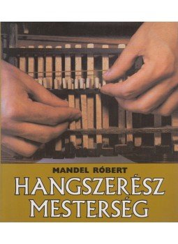 Mandel Róbert - Hangszerész mesterség Mandel Róbert - Hangszerész mesterség, Budapest 1985 antikvár könyv