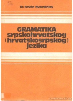Dr. Nyomárkay István - Gramatika srpskohrvatskog (hrvatskosrpskog) jezika Dr. Nyomárkay István - Gramatika srpskohrvatskog (hrvatskosrpskog) jezika, Budapest 1989 antikvár könyv