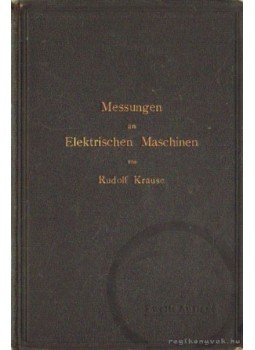 Krause, Rudolf - Messungen an Elektrischen Maschinen Krause, Rudolf - Messungen an Elektrischen Maschinen, Berlin 1907 antikvár könyv