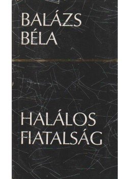 Balázs Béla - Halálos fiatalság Balázs Béla - Halálos fiatalság, Budapest 1974 antikvár könyv