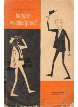 Burget Lajos, Kovácsvölgyi Sándor - Hogyan viselkedjünk? Burget Lajos, Kovácsvölgyi Sándor - Hogyan viselkedjünk?, Budapest 1959 antikvár könyv