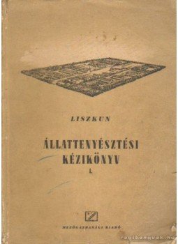 Liszkun, Je. F. - Állattenyésztési kézikönyv I. kötet Liszkun, Je. F. - Állattenyésztési kézikönyv I. kötet, 1952 antikvár könyv