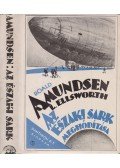 Ellsworth, Lincoln,Roald Amundsen - Az Északi sark meghódítása