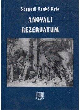 Szegedi Szabó Béla - Angyali rezervátum Szegedi Szabó Béla - Angyali rezervátum, Budapest 1996 antikvár könyv