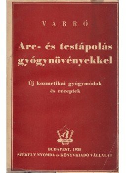 Varró Aladár Béla - Arc- és testápolás gyógynövényekkel Varró Aladár Béla - Arc- és testápolás gyógynövényekkel, Budapest 1938 antikvár könyv