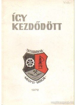 Ortutay András (szerk.), Dr. Ravasz Éva - Így kezdődött - Tatabánya megyei város 1972 Ortutay András (szerk.), Dr. Ravasz Éva - Így kezdődött - Tatabánya megyei város 1972, Tatabánya 1972 antikvár könyv
