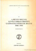 Csiffáry Gergely - A Heves megyei levéltárban őrzött gazdasági szervek iratai 1846-1953 XI. (dedikált)