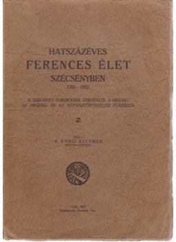 P. Kőnig Kelemen - Hatszázéves ferences élet Szécsényben 1332-1932 P. Kőnig Kelemen - Hatszázéves ferences élet Szécsényben 1332-1932, Vác 1931 antikvár könyv