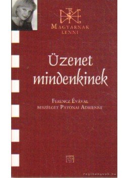 Ferencz Éva - Üzenet mindenkinek (Magyarnak lenni XLIII.) - Ferencz Évával beszélget Patonai Adrienne Ferencz Éva - Üzenet mindenkinek (Magyarnak lenni XLIII.) - Ferencz Évával beszélget Patonai Adrienne, Budapest 2008 antikvár könyv