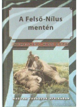 Nemeskéri Kiss Géza - A Felső-Nílus mentén Nemeskéri Kiss Géza - A Felső-Nílus mentén, Budapest 2010 antikvár könyv