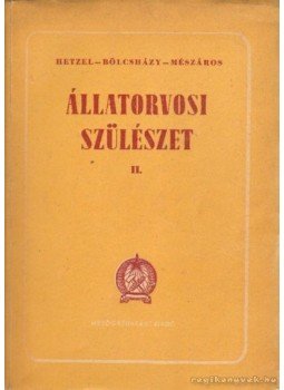 Mészáros István, Hetzel Henrik, Bölcsházy Kálmán - Állatorvosi szülészet II. Mészáros István, Hetzel Henrik, Bölcsházy Kálmán - Állatorvosi szülészet II., Budapest 1953 antikvár könyv