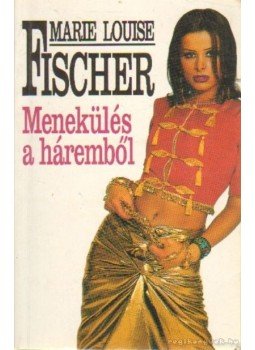 Fischer, Marie Louise - Menekülés a háremből Fischer, Marie Louise - Menekülés a háremből, Budapest 1994 antikvár könyv