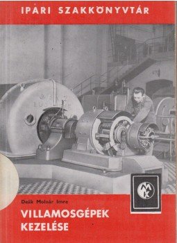 Deák Molnár Imre - Villamosgépek kezelése Deák Molnár Imre - Villamosgépek kezelése, Budapest 1965 antikvár könyv