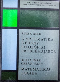 Ruzsa Imre, Urbán János - A matematika néhány filozófiai problémájáról / Matematikai logika Ruzsa Imre, Urbán János - A matematika néhány filozófiai problémájáról / Matematikai logika, Budapest 1966 antikvár könyv