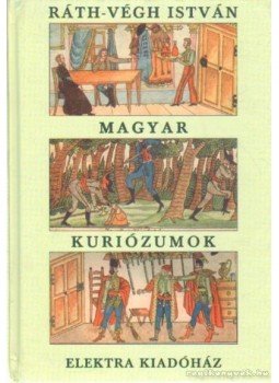 Ráth-Végh István - Magyar kuriózumok Ráth-Végh István - Magyar kuriózumok, Budapest 1999 antikvár könyv