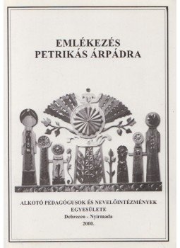 Ferenczi István, Nanszákné Dr. Cserfalvi Ilona, Gerencser Attila - Emlékezés Petrikás Árpádra Ferenczi István, Nanszákné Dr. Cserfalvi Ilona, Gerencser Attila - Emlékezés Petrikás Árpádra, Debrecen-Nyírmada 2000 antikvár könyv