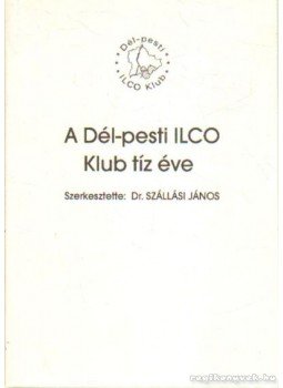 Szállási János Dr. - A Dél-pesti ILCO Klub tíz éve Szállási János Dr. - A Dél-pesti ILCO Klub tíz éve, Budapest 1997 antikvár könyv