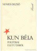 Nemes Dezső - Kun Béla politikai életútjáról