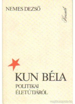 Nemes Dezső - Kun Béla politikai életútjáról Nemes Dezső - Kun Béla politikai életútjáról, Budapest 1985 antikvár könyv