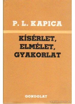 Kapica, Pjotr Leonyidovics - Kísérlet, elmélet, gyakorlat Kapica, Pjotr Leonyidovics - Kísérlet, elmélet, gyakorlat, Budapest 1982 antikvár könyv