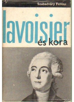 Szabadváry Ferenc - Lavoisier és kora Szabadváry Ferenc - Lavoisier és kora, Budapest 1968 antikvár könyv