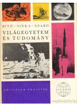 Sinka József, Bitó János, Szabó Gábor - Világegyetem és tudomány Sinka József, Bitó János, Szabó Gábor - Világegyetem és tudomány, Budapest 1970 antikvár könyv
