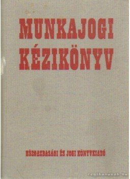 Lőrincz György, Arany Jánosné, Latóczky Antal, Radnay József - Munkajogi kézikönyv Lőrincz György, Arany Jánosné, Latóczky Antal, Radnay József - Munkajogi kézikönyv, Debrecen 1987 antikvár könyv