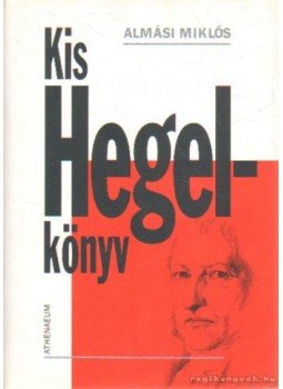 Almási Miklós - Kis Hegel-könyv Almási Miklós - Kis Hegel-könyv, Budapest 2005 antikvár könyv