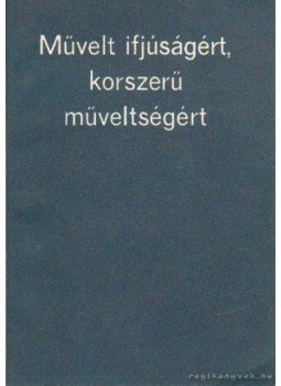 Több szerző - Művelt ifjúságért, korszerű műveltségért, Budapest 1979 antikvár könyv
