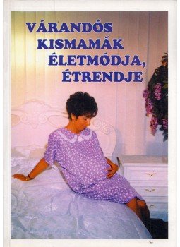 Devics Józsefné - Várandós kismamák életmódja, étrendje Devics Józsefné - Várandós kismamák életmódja, étrendje, Budapest 2000 antikvár könyv