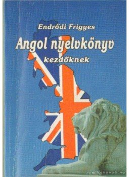 Endrődi Frigyes - Angol nyelvkönyv kezdőknek Endrődi Frigyes - Angol nyelvkönyv kezdőknek, Budapest 1999 antikvár könyv