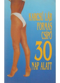 Lukács József, Munkácsi István, Várkonyiné Kalmár Zsuzsa - Karcsú láb formás csípő 30 nap alatt Lukács József, Munkácsi István, Várkonyiné Kalmár Zsuzsa - Karcsú láb formás csípő 30 nap alatt, Budapest 1991 antikvár könyv