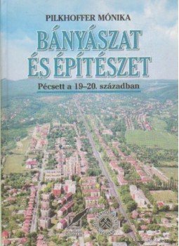 Pilkhoffer Mónika - Bányászat és építészet Pilkhoffer Mónika - Bányászat és építészet, 2008 antikvár könyv