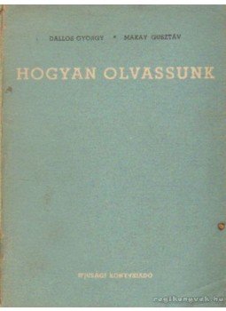 Makay Gusztáv, Dallos György - Hogyan olvassunk Makay Gusztáv, Dallos György - Hogyan olvassunk, Budapest 1952 antikvár könyv