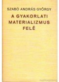 Szabó András György - A gyakorlati materializmus felé