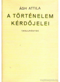 Ágh Attila - A történelem kérdőjelei Ágh Attila - A történelem kérdőjelei, Budapest 1974 antikvár könyv