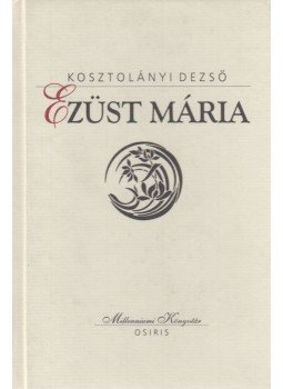 Kosztolányi Dezső - Ezüst Mária Kosztolányi Dezső - Ezüst Mária, Budapest 2000 antikvár könyv