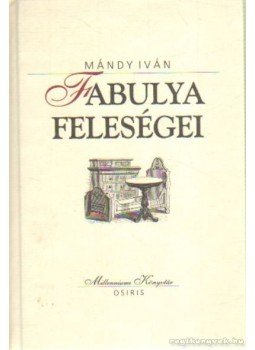 Mándy Iván - Fabulya feleségei Mándy Iván - Fabulya feleségei, Budapest 2000 antikvár könyv