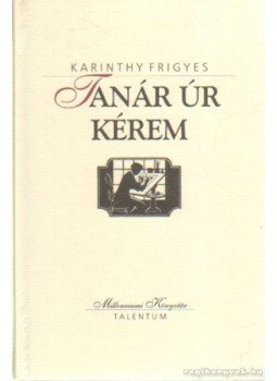Karinthy Frigyes - Tanár úr kérem Karinthy Frigyes - Tanár úr kérem , Budapest 2000 antikvár könyv