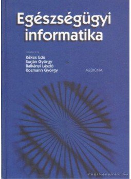 Dr. Surján György (szerk.), Dr. Balkányi László (szerk.), Dr. Kékes Ede, Dr. Kozmann György - Egészségügyi informatika Dr. Surján György (szerk.), Dr. Balkányi László (szerk.), Dr. Kékes Ede, Dr. Kozmann György - Egészségügyi informatika, 2000 antikvár könyv