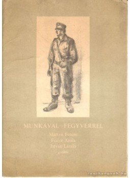Martyn Ferenc, Fodor Attila, László István - Munkával - Fegyverrel Martyn Ferenc, Fodor Attila, László István - Munkával - Fegyverrel, 0 antikvár könyv