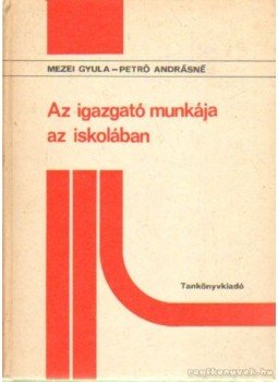 Mezei Gyula, Petró Andrásné - Az igazgató munkája az iskolában Mezei Gyula, Petró Andrásné - Az igazgató munkája az iskolában, 1982 antikvár könyv